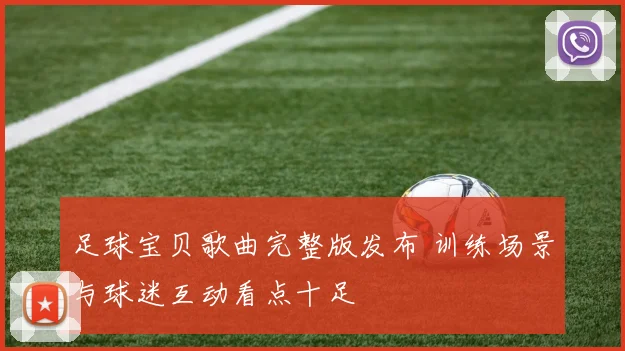 足球宝贝歌曲完整版发布 训练场景与球迷互动看点十足