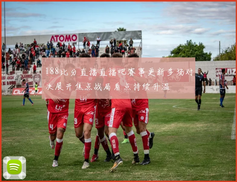 188比分直播直播吧赛事更新多场对决展开焦点战局看点持续升温