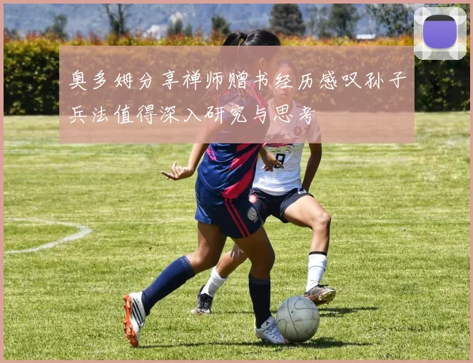 奥多姆分享禅师赠书经历感叹孙子兵法值得深入研究与思考