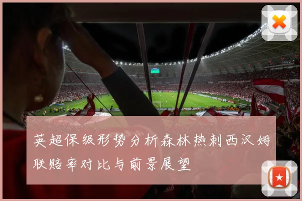 英超保级形势分析森林热刺西汉姆联赔率对比与前景展望
