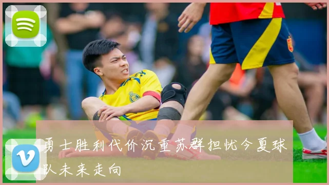 勇士胜利代价沉重苏群担忧今夏球队未来走向