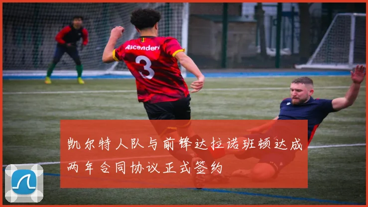 凯尔特人队与前锋达拉诺班顿达成两年合同协议正式签约